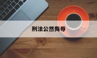 刑法公然侮辱(刑法公然侮辱犯法吗)