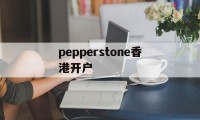 pepperstone香港开户的简单介绍