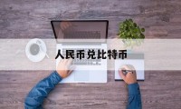 人民币兑比特币(人民币兑比特币最新价格)