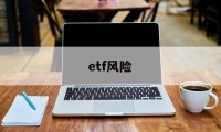 etf风险(ETF风险大吗)