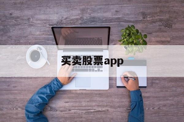 买卖股票app(买股票用哪个app)