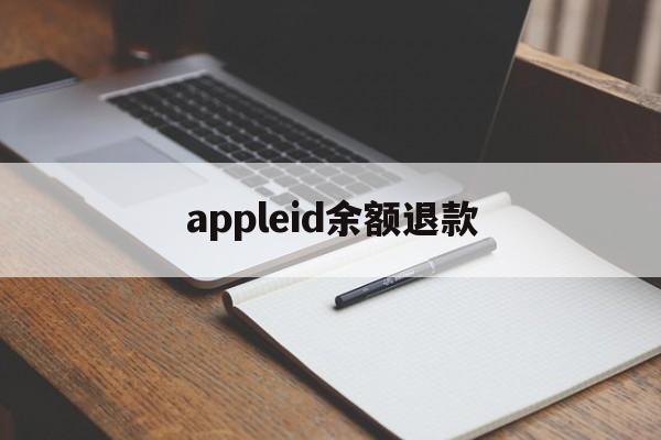 appleid余额退款(苹果id退款的钱退回哪里)