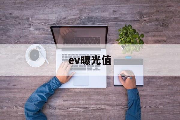 ev曝光值(ev曝光度是什么意思)